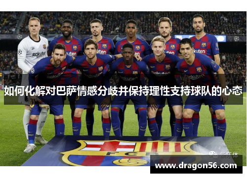 如何化解对巴萨情感分歧并保持理性支持球队的心态