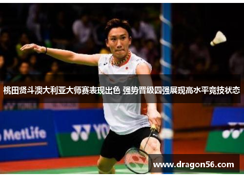 桃田贤斗澳大利亚大师赛表现出色 强势晋级四强展现高水平竞技状态