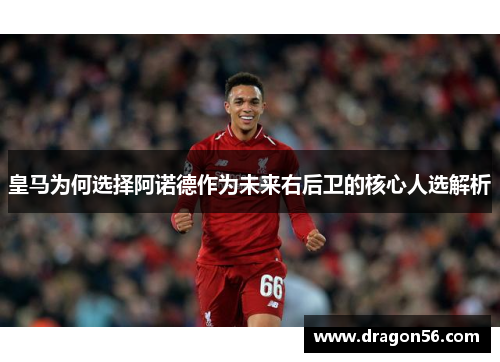 皇马为何选择阿诺德作为未来右后卫的核心人选解析 皇马为何选择阿诺德作为未来右后卫的核心人选解析