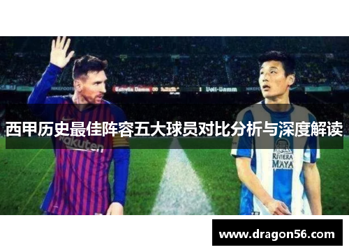 西甲历史最佳阵容五大球员对比分析与深度解读